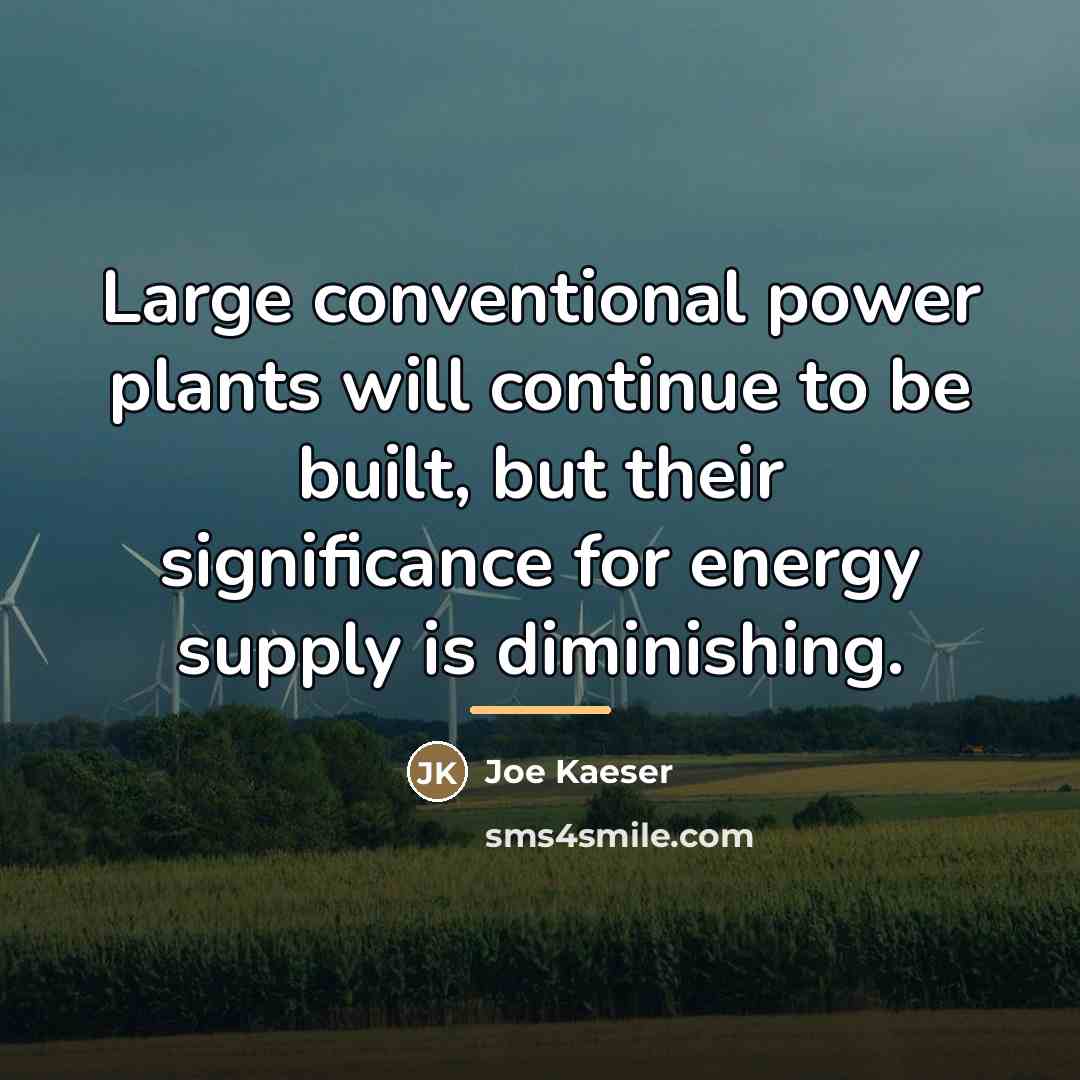 “Large conventional power plants will continue to be built, but…” quote by Joe Kaeser