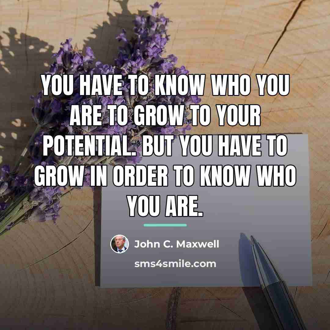 “You have to know who you are to grow to…” quote by John C. Maxwell
