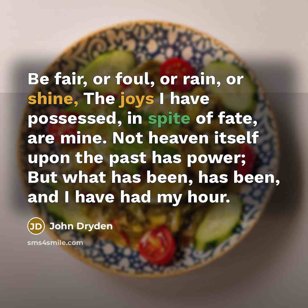 “Be fair, or foul, or rain, or shine, The joys…” quote by John Dryden