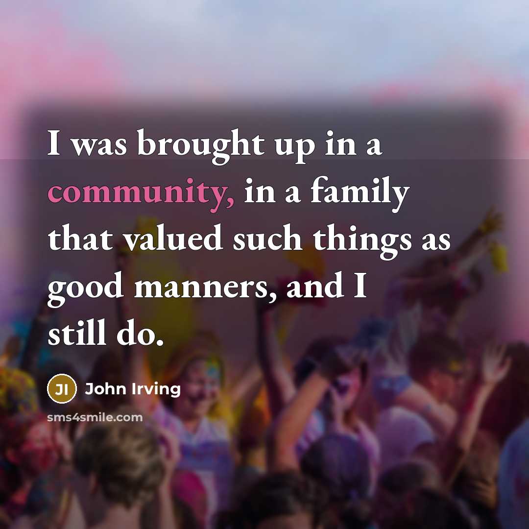 “I was brought up in a community, in a family…” quote by John Irving