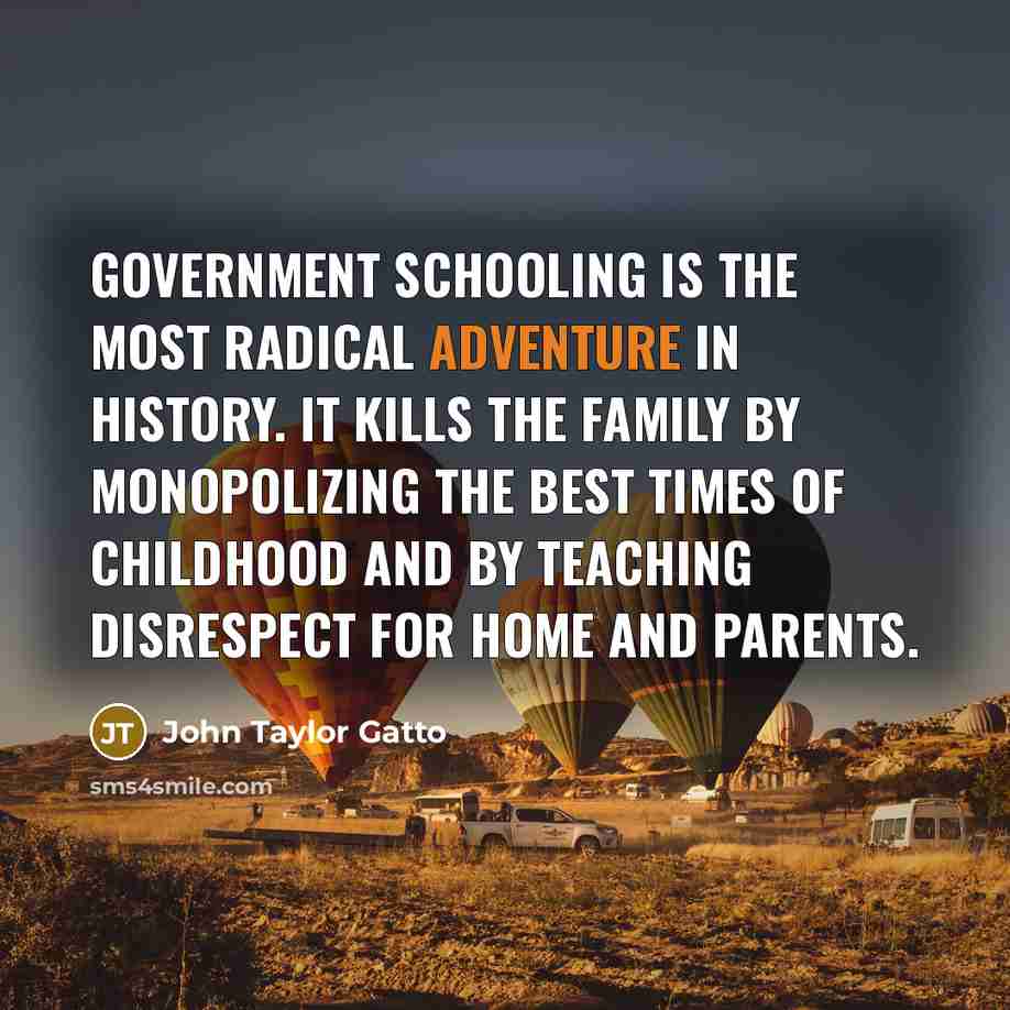 “Government schooling is the most radical adventure in history. It…” quote by John Taylor Gatto