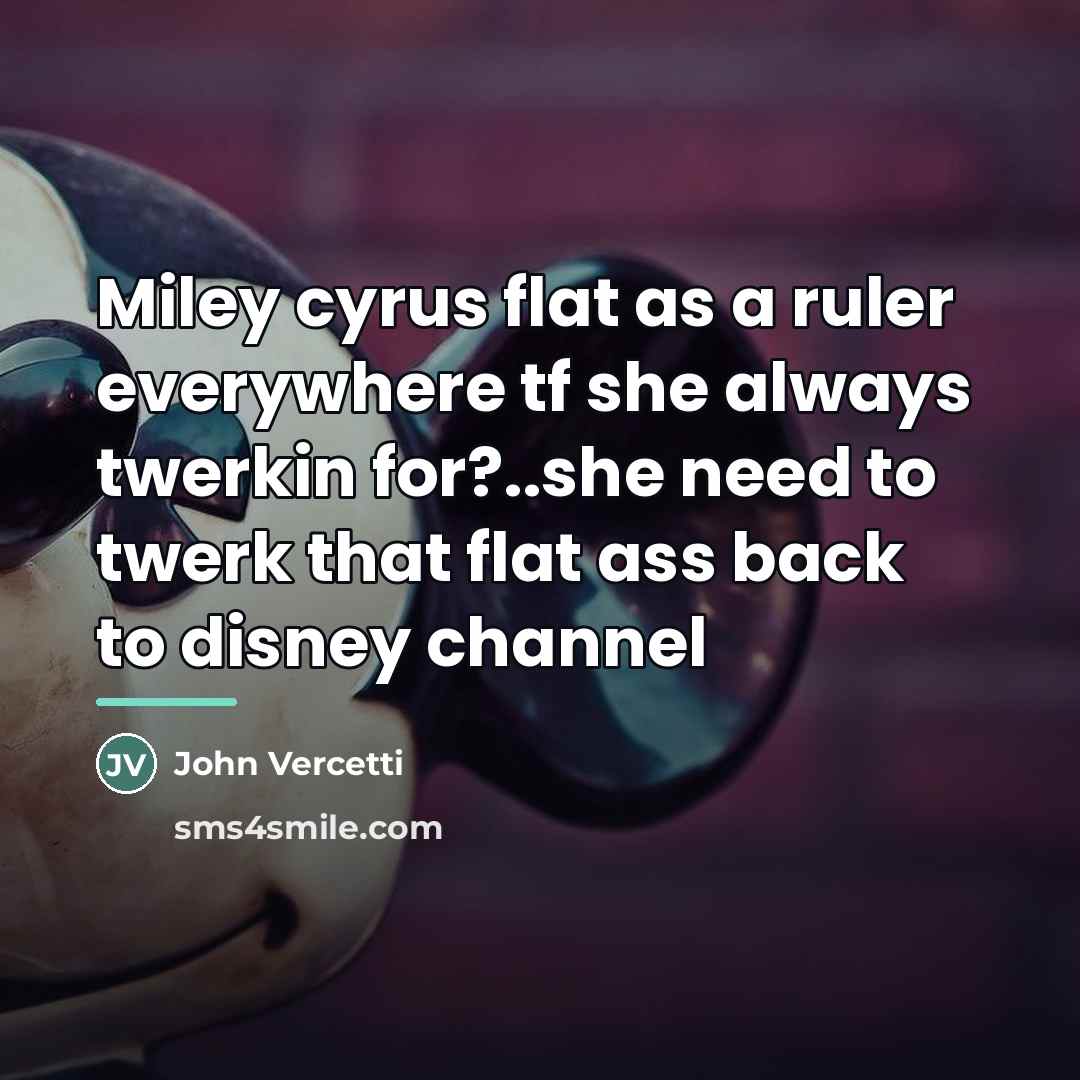 “Miley cyrus flat as a ruler everywhere tf she always…” quote by John Vercetti