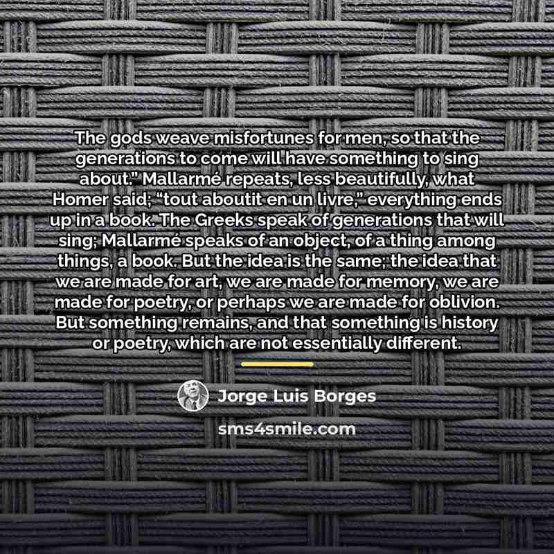 “The gods weave misfortunes for men, so that the generations…” quote by Jorge Luis Borges