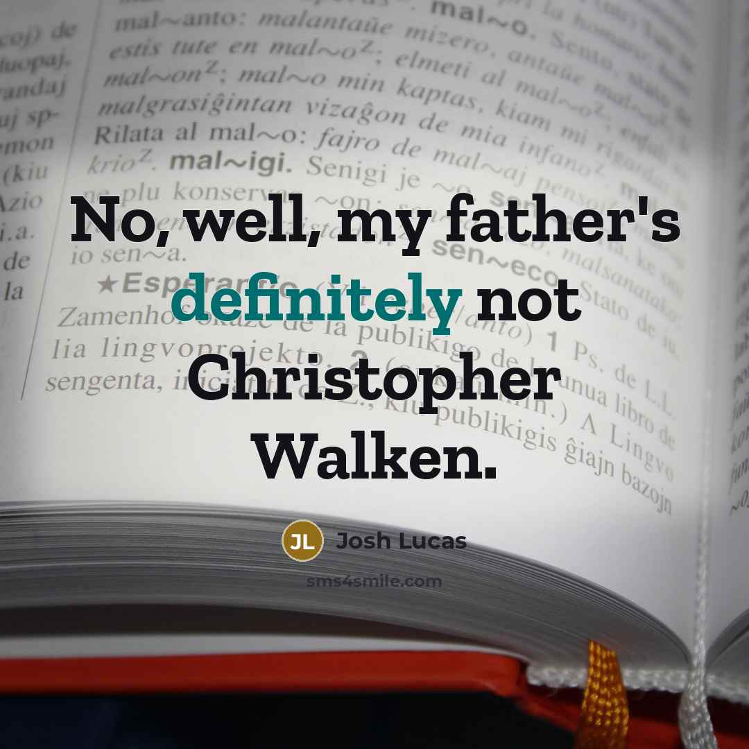“No, well, my father's definitely not Christopher Walken.” quote by Josh Lucas