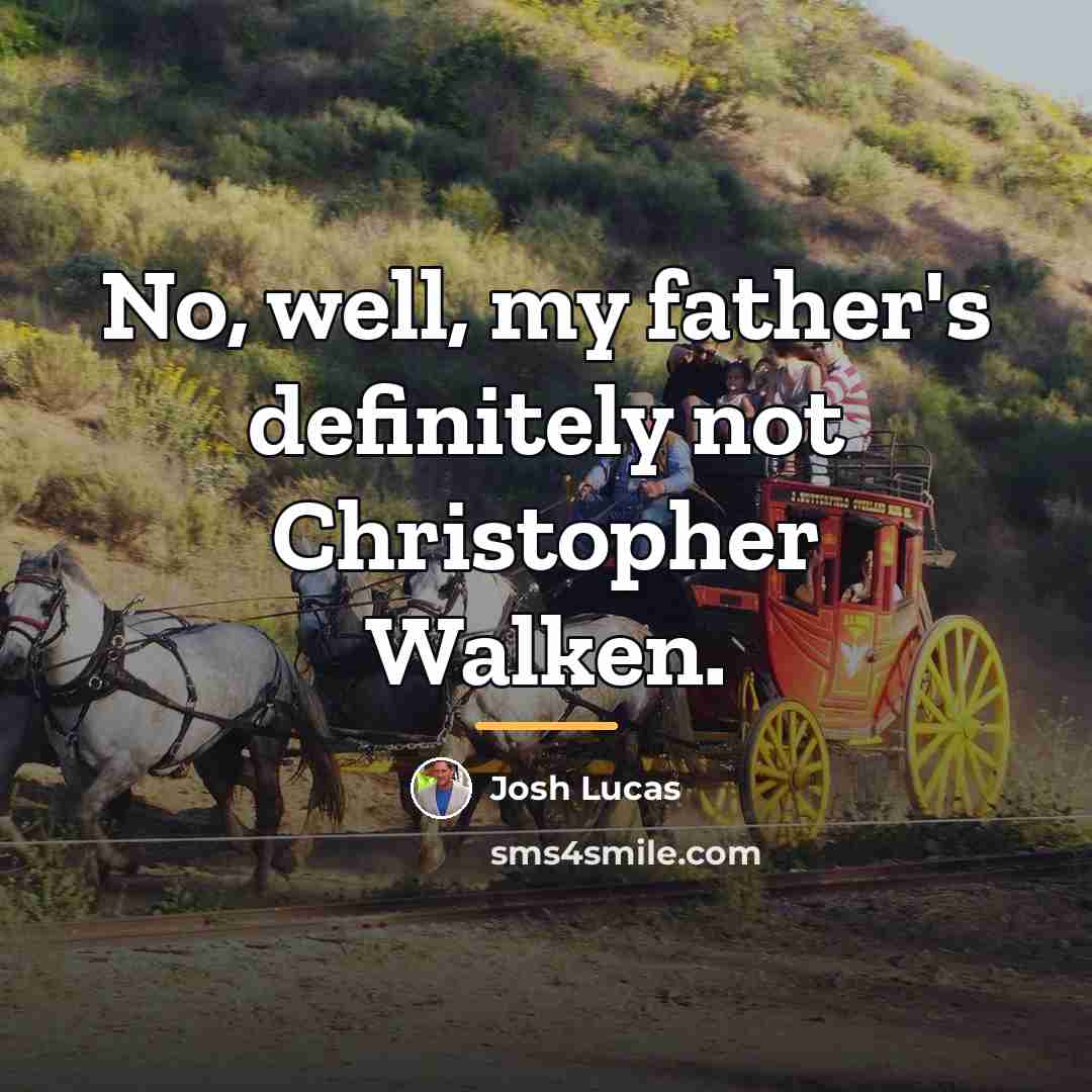 “No, well, my father's definitely not Christopher Walken.…” quote by Josh Lucas