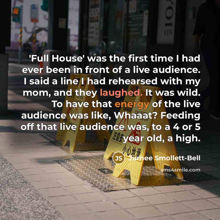 “'Full House' was the first time I had ever been in front of a live audience. I said a line I had rehearsed with my mom, and they laughed. It was wild. To have that energy of the live audience was like, Whaaat? Feeding off that live audience was, to a 4 or 5 year old, a high.” quote by Jurnee Smollett-Bell