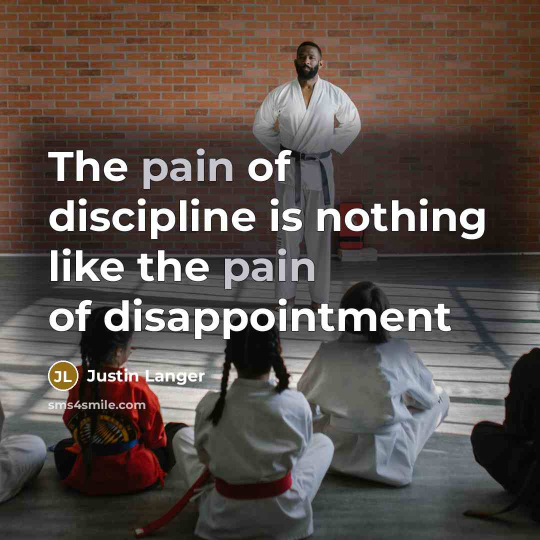 “The pain of discipline is nothing like the pain of…” quote by Justin Langer