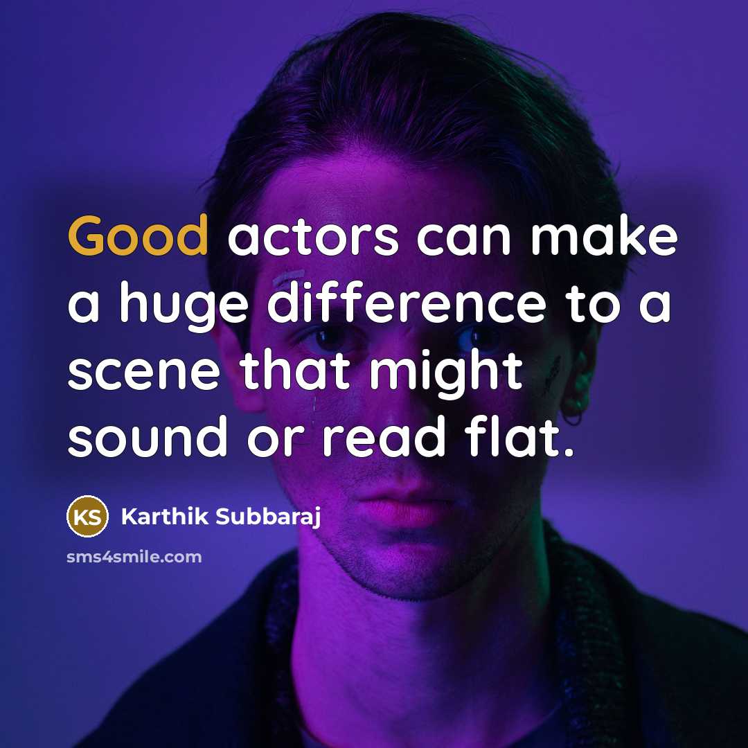“Good actors can make a huge difference to a scene that might sound or read flat.” quote by Karthik Subbaraj