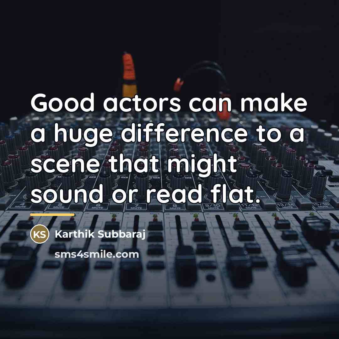 “Good actors can make a huge difference to a scene…” quote by Karthik Subbaraj