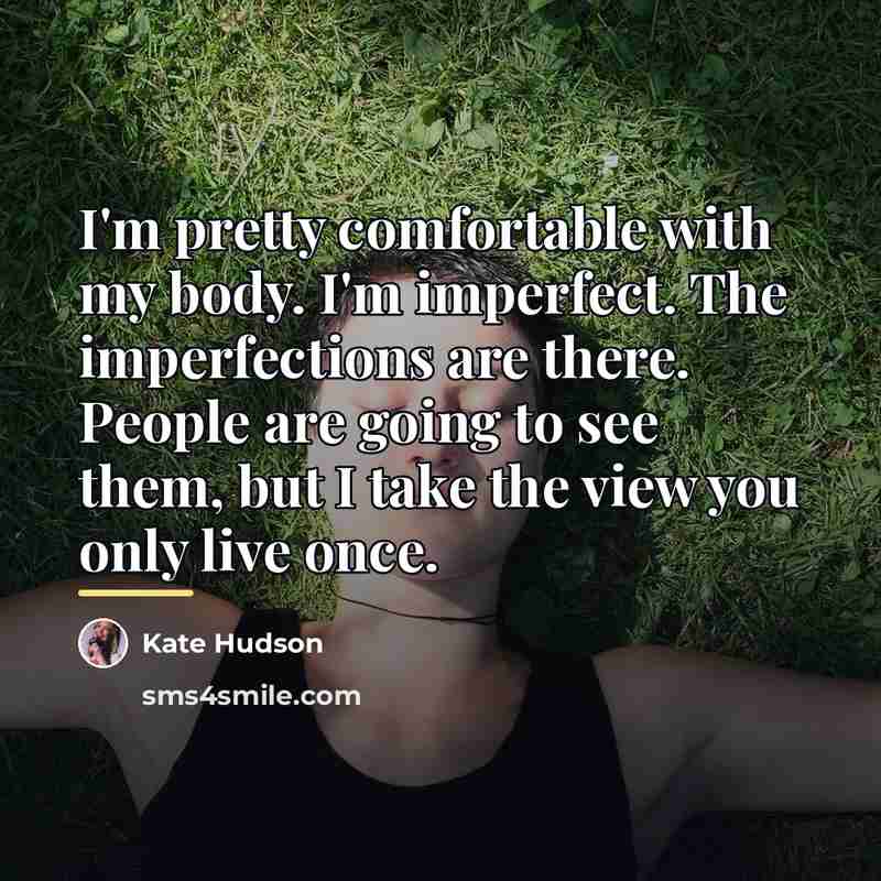 “I'm pretty comfortable with my body. I'm imperfect. The imperfections…” quote by Kate Hudson