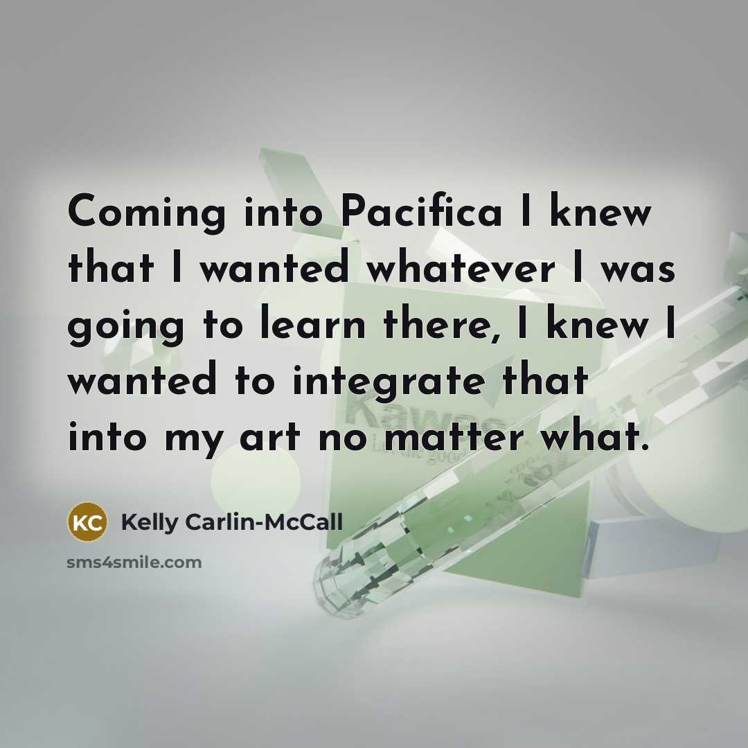 “Coming into Pacifica I knew that I wanted whatever I…” quote by Kelly Carlin-McCall
