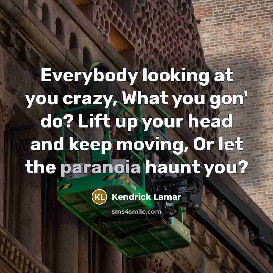 “Everybody looking at you crazy, What you gon' do? Lift…” quote by Kendrick Lamar