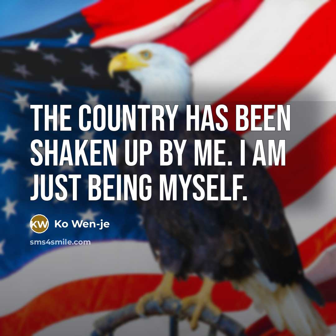 “The country has been shaken up by me. I am…” quote by Ko Wen-je