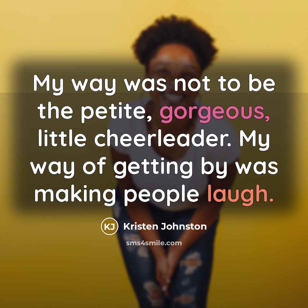 “My way was not to be the petite, gorgeous, little…” quote by Kristen Johnston
