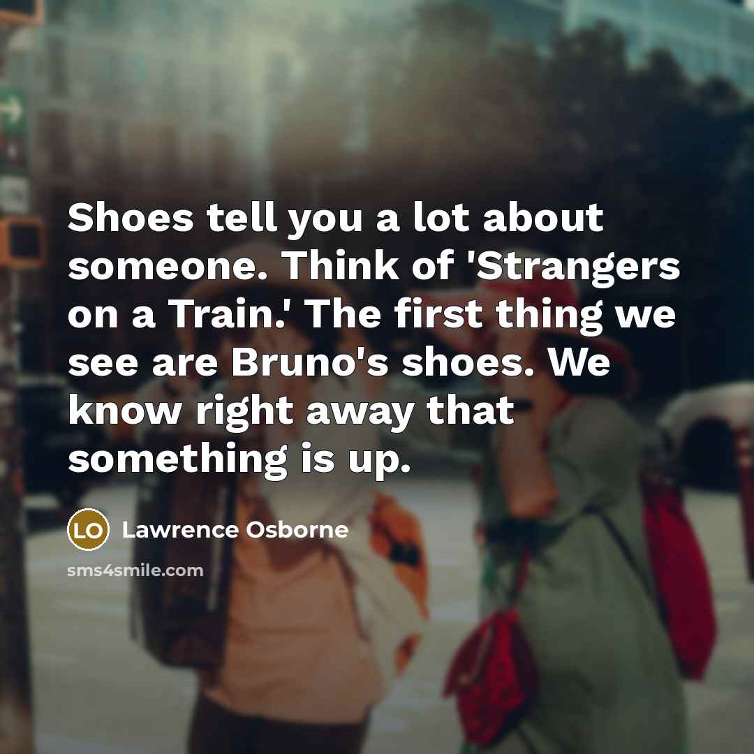 “Shoes tell you a lot about someone. Think of 'Strangers…” quote by Lawrence Osborne