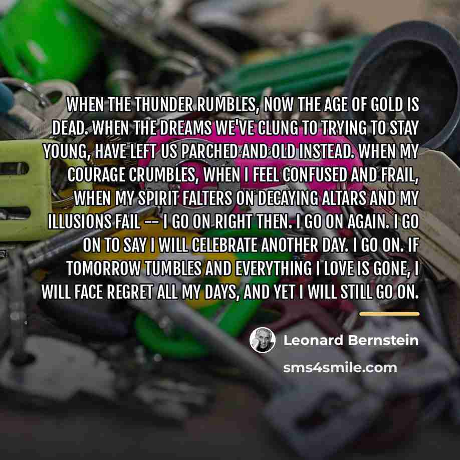 “When the thunder rumbles, Now the age of gold is…” quote by Leonard Bernstein