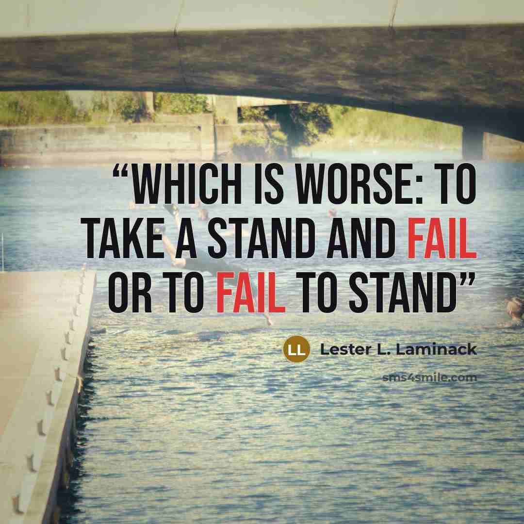 “Which is worse: to take a stand and fail or to fail to stand” quote by Lester L. Laminack