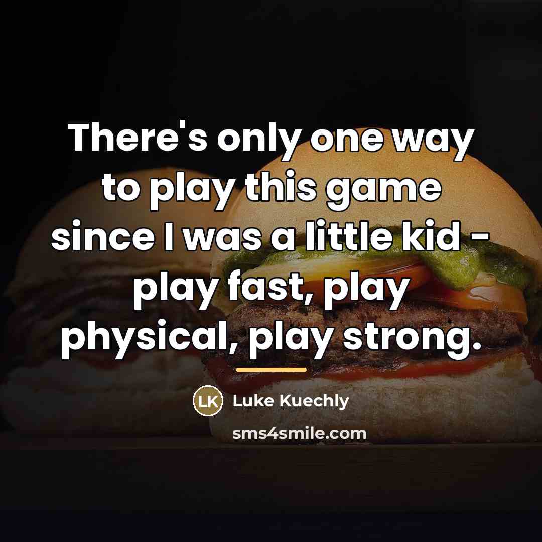 “There's only one way to play this game since I…” quote by Luke Kuechly
