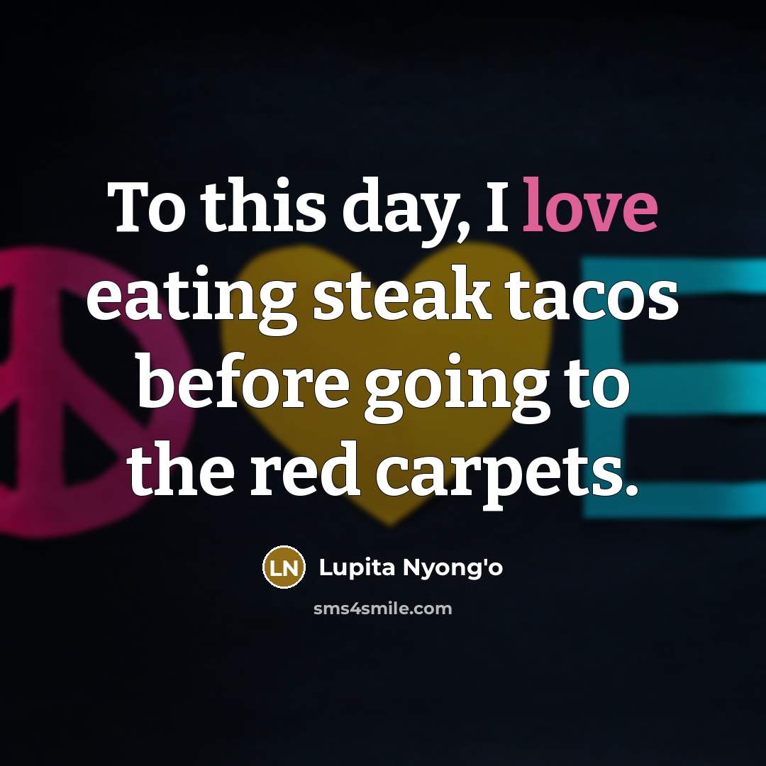 “To this day, I love eating steak tacos before going…” quote by Lupita Nyong'o