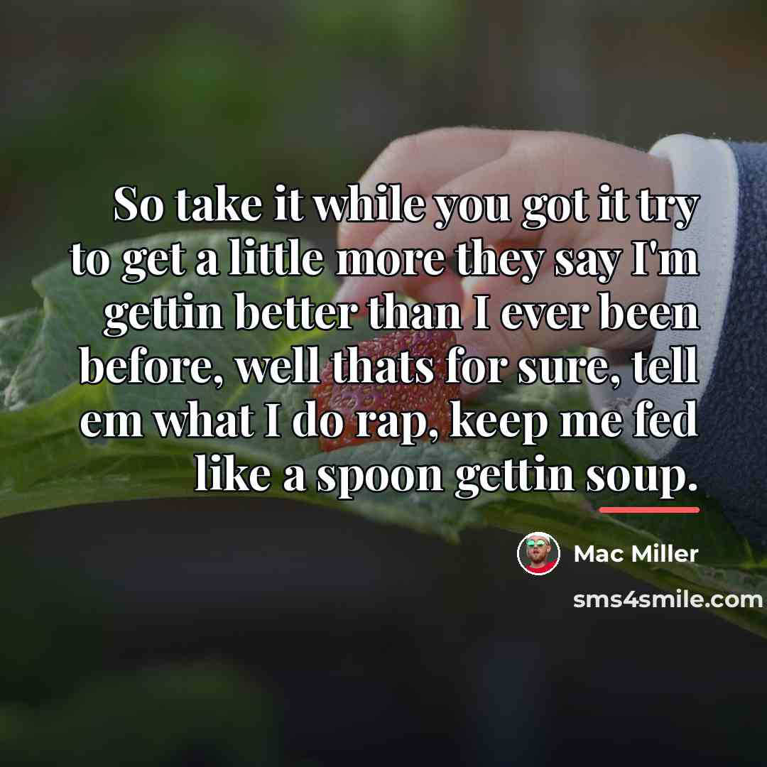 “So take it while you got it try to get…” quote by Mac Miller