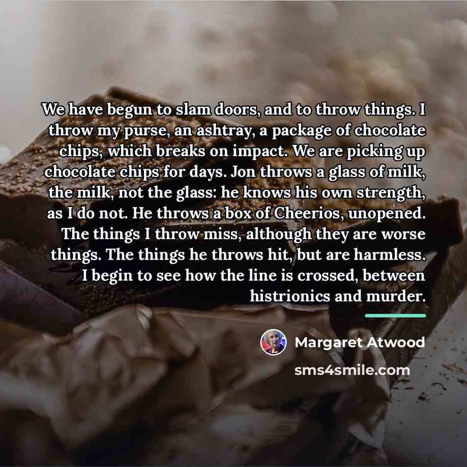 “We have begun to slam doors, and to throw things.…” quote by Margaret Atwood