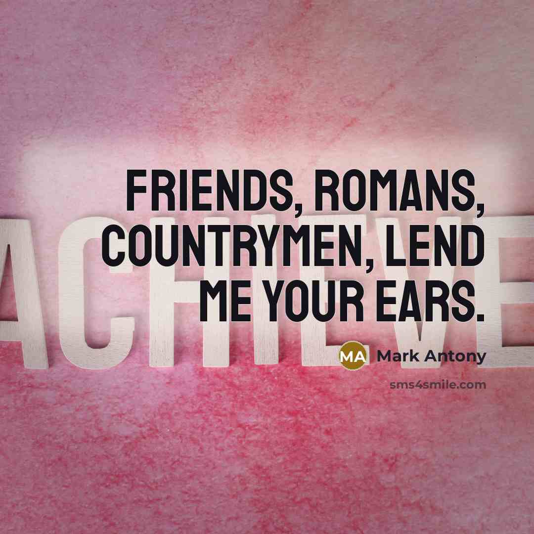 “Friends, Romans, Countrymen, lend me your ears.…” quote by Mark Antony