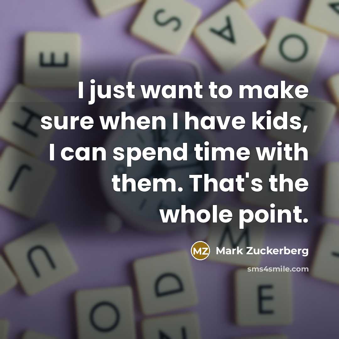 “I just want to make sure when I have kids,…” quote by Mark Zuckerberg