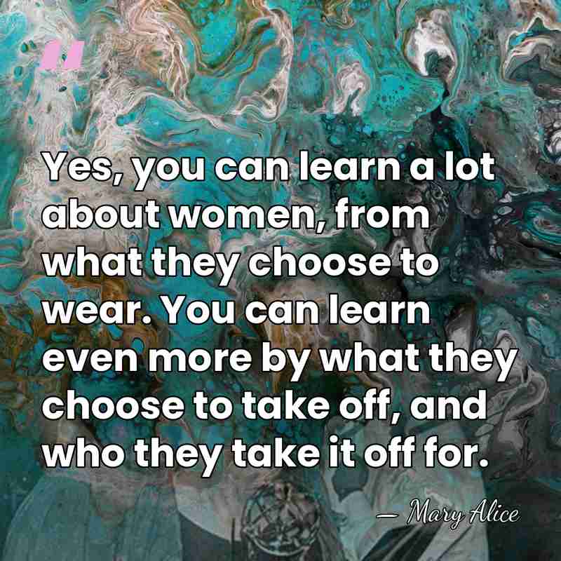 Yes, you can learn a lot about women, from what they choose&hellip; - Mary Alice
