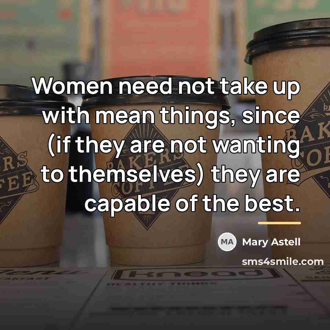 “Women need not take up with mean things, since (if…” quote by Mary Astell