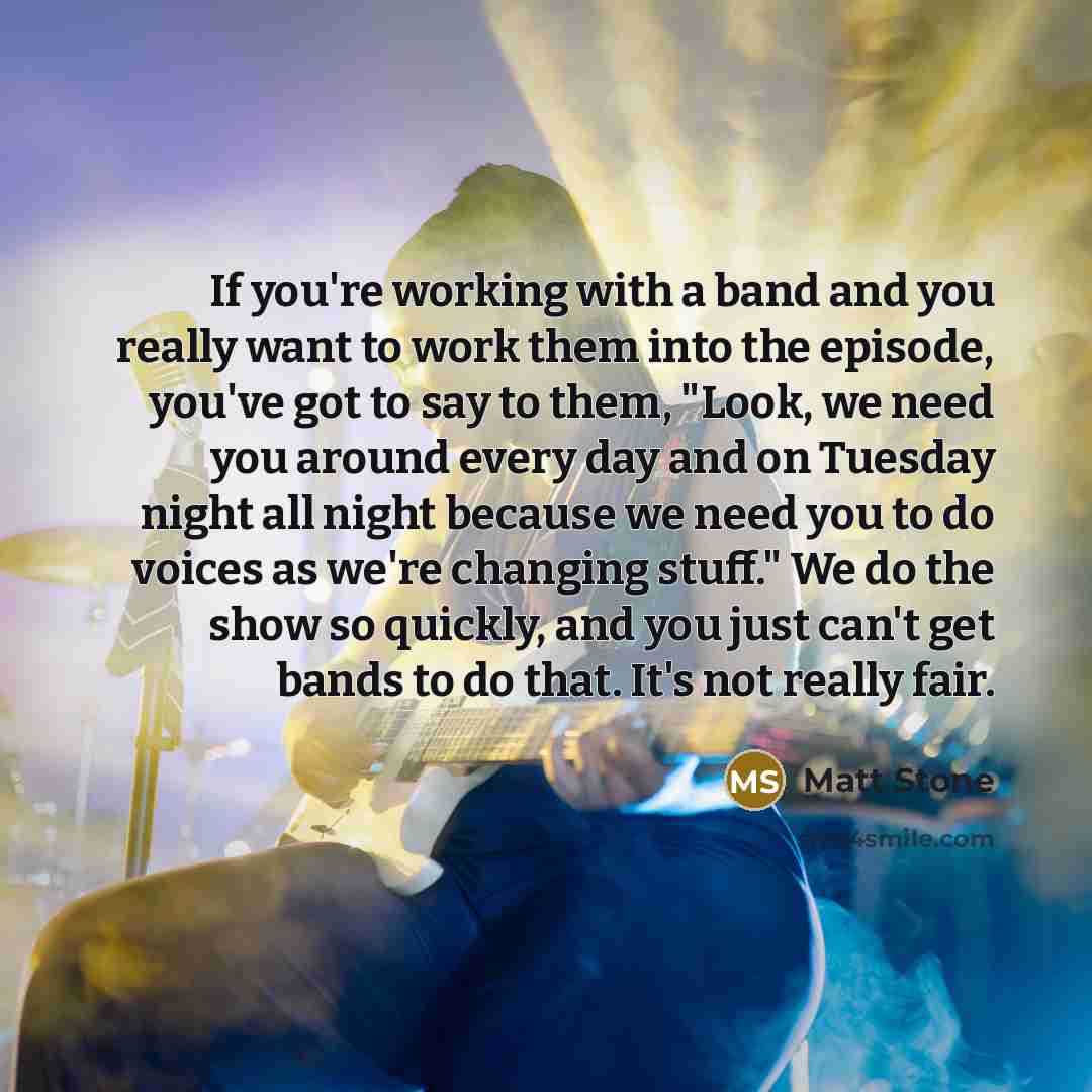 “If you're working with a band and you really want…” quote by Matt Stone