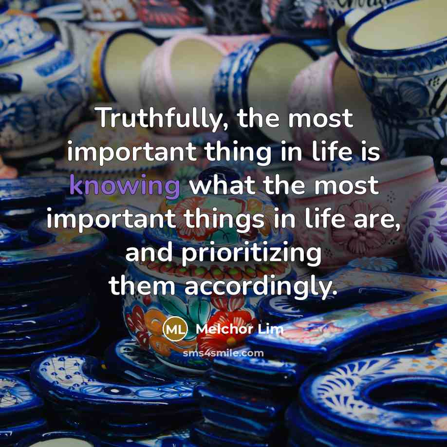 “Truthfully, the most important thing in life is knowing what…” quote by Melchor Lim