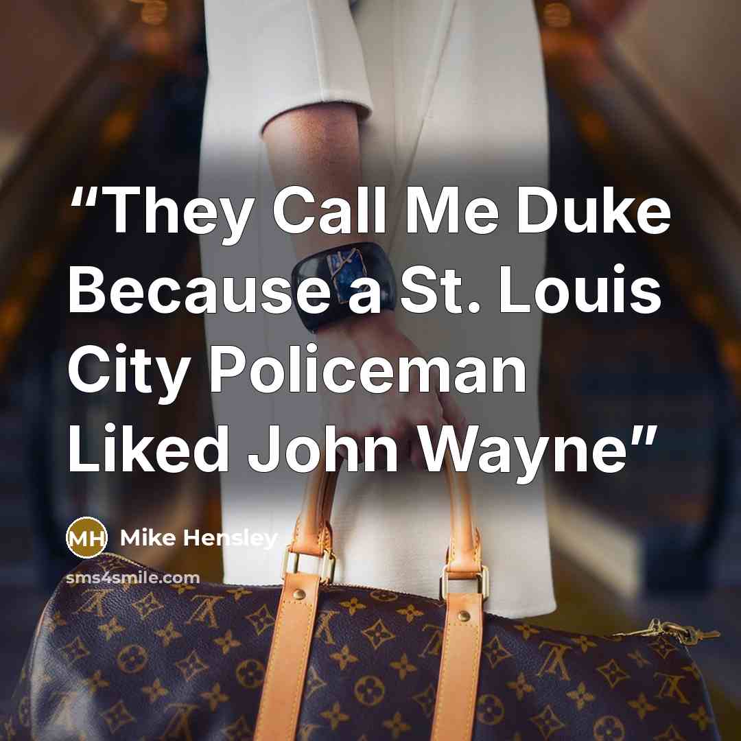 “They Call Me Duke Because a St. Louis City Policeman Liked John Wayne” quote by Mike Hensley