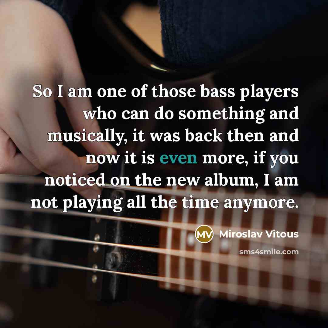 “So I am one of those bass players who can…” quote by Miroslav Vitous