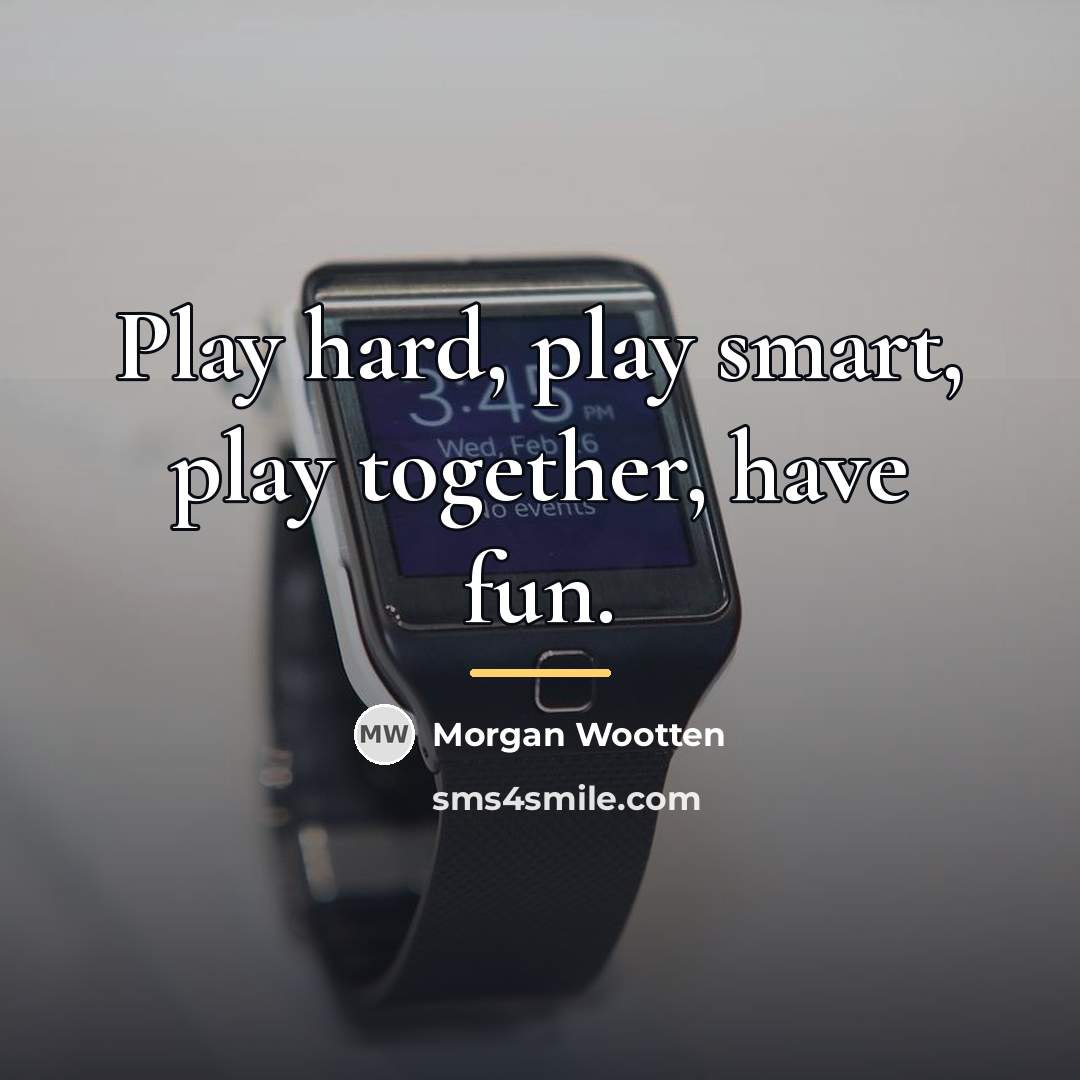 “Play hard, play smart, play together, have fun.…” quote by Morgan Wootten