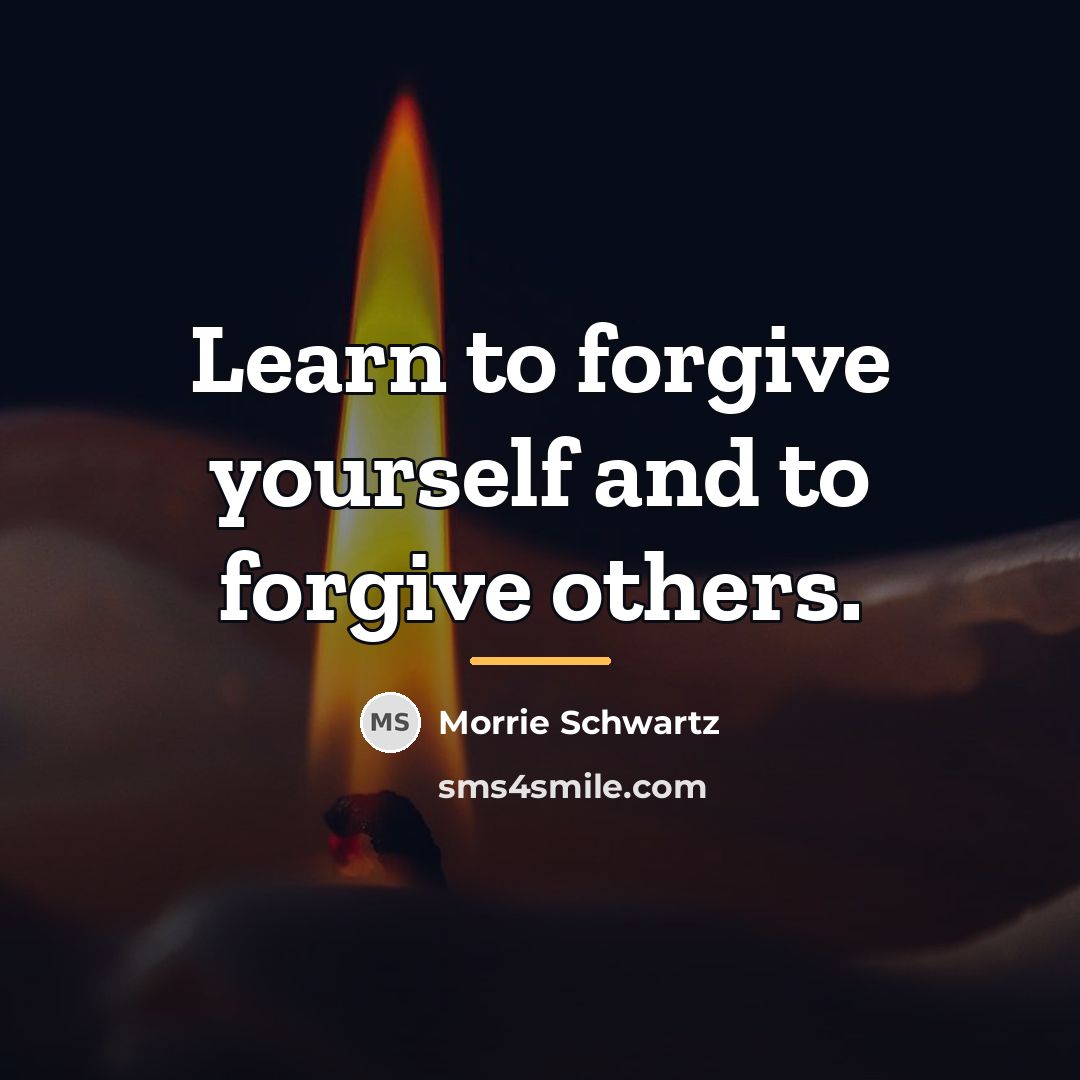 “Learn to forgive yourself and to forgive others.…” quote by Morrie Schwartz