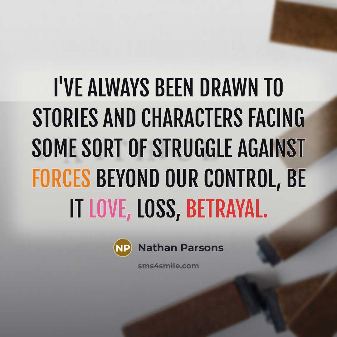 “I've always been drawn to stories and characters facing some…” quote by Nathan Parsons