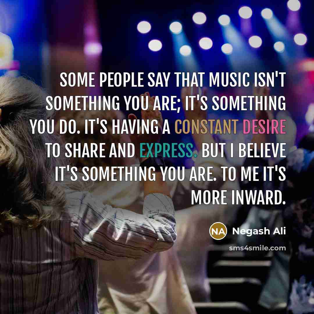 “Some people say that music isn't something you are; it's…” quote by Negash Ali