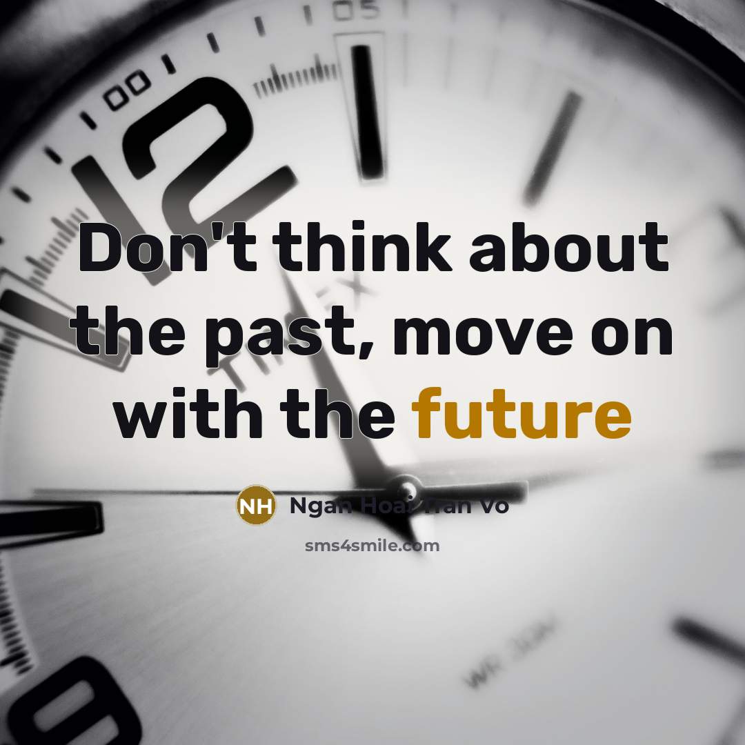 “Don't think about the past, move on with the future” quote by Ngan Hoai Tran Vo