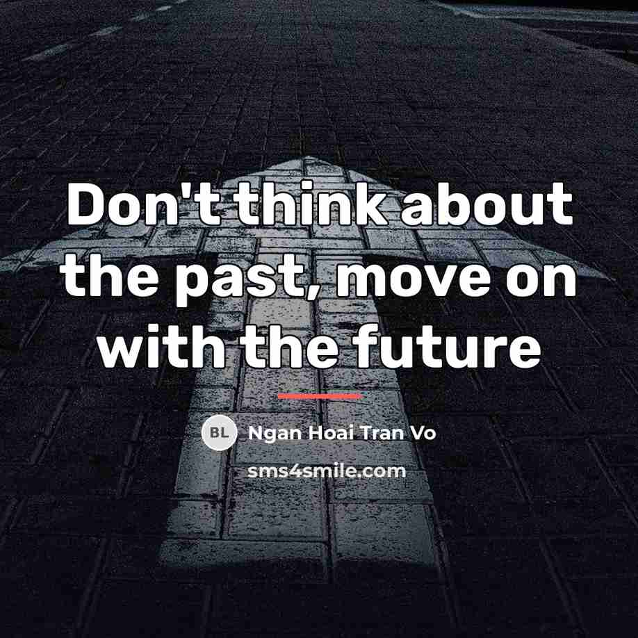 “Don't think about the past, move on with the future…” quote by Ngan Hoai Tran Vo