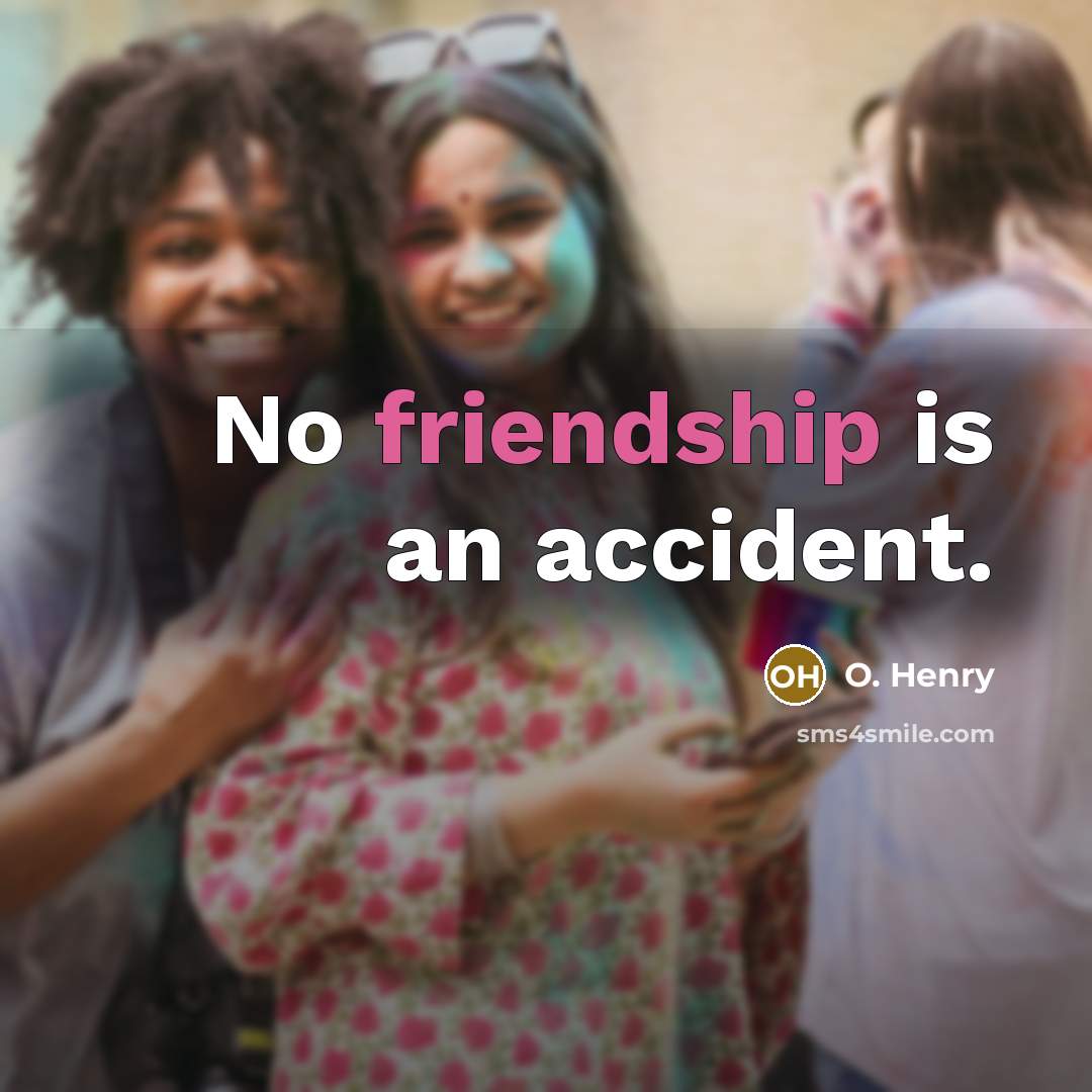 “No friendship is an accident.…” quote by O. Henry