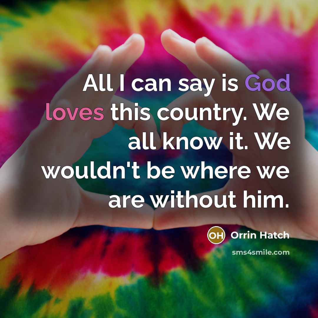 “All I can say is God loves this country. We…” quote by Orrin Hatch