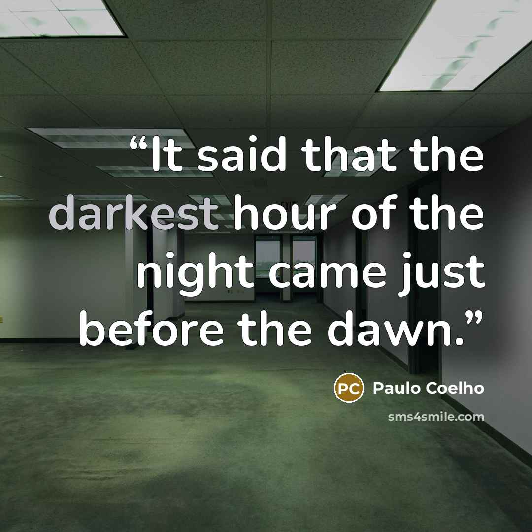 “It said that the darkest hour of the night came just before the dawn.” quote by Paulo Coelho