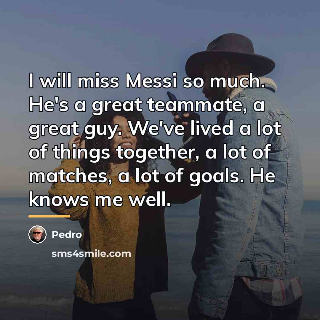 “I will miss Messi so much. He's a great teammate,…” quote by Pedro