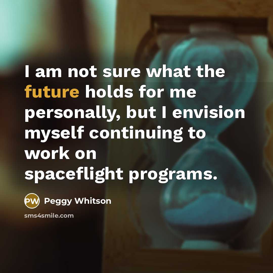 “I am not sure what the future holds for me…” quote by Peggy Whitson