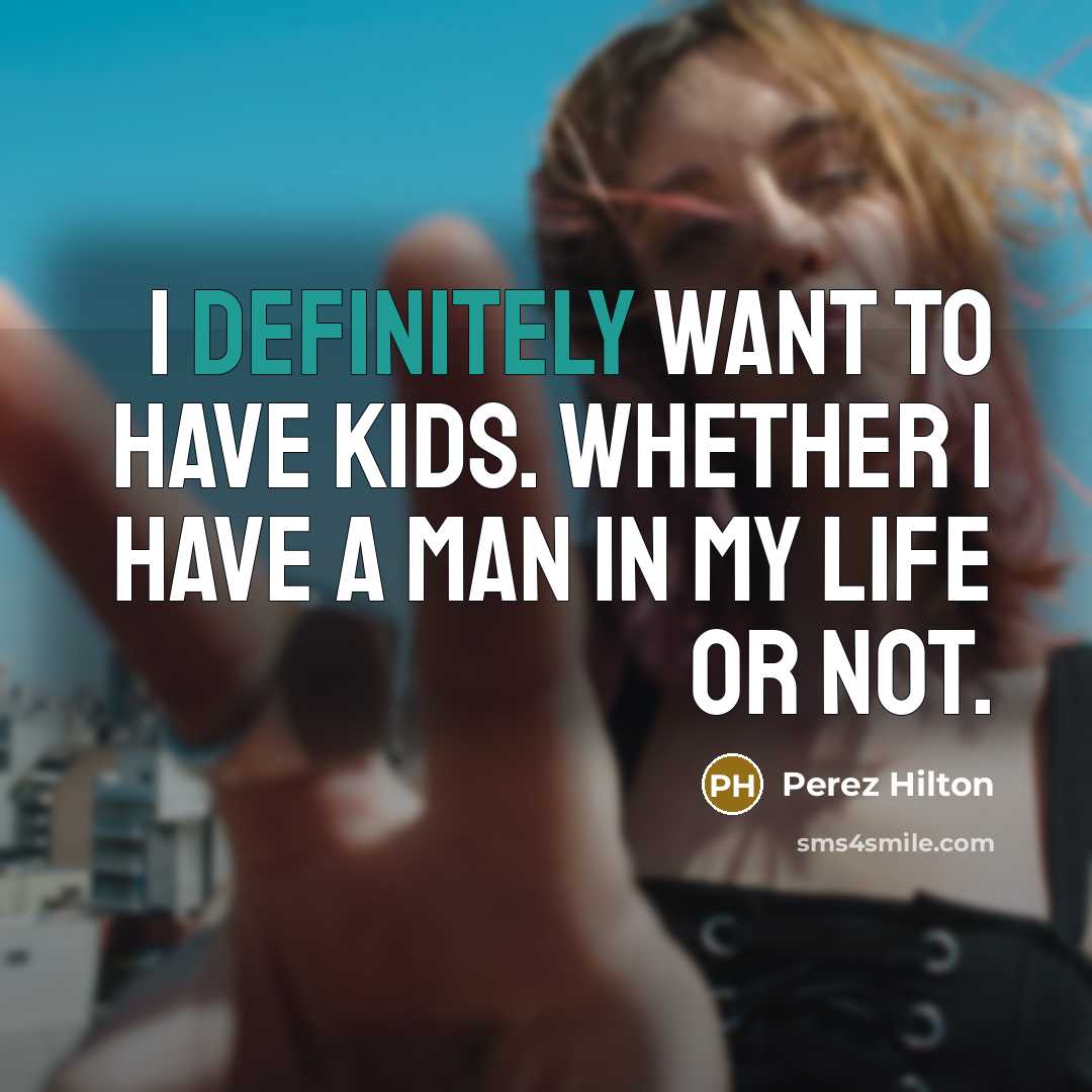 “I definitely want to have kids. Whether I have a…” quote by Perez Hilton
