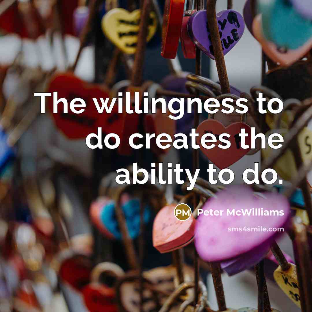 “The willingness to do creates the ability to do.…” quote by Peter McWilliams