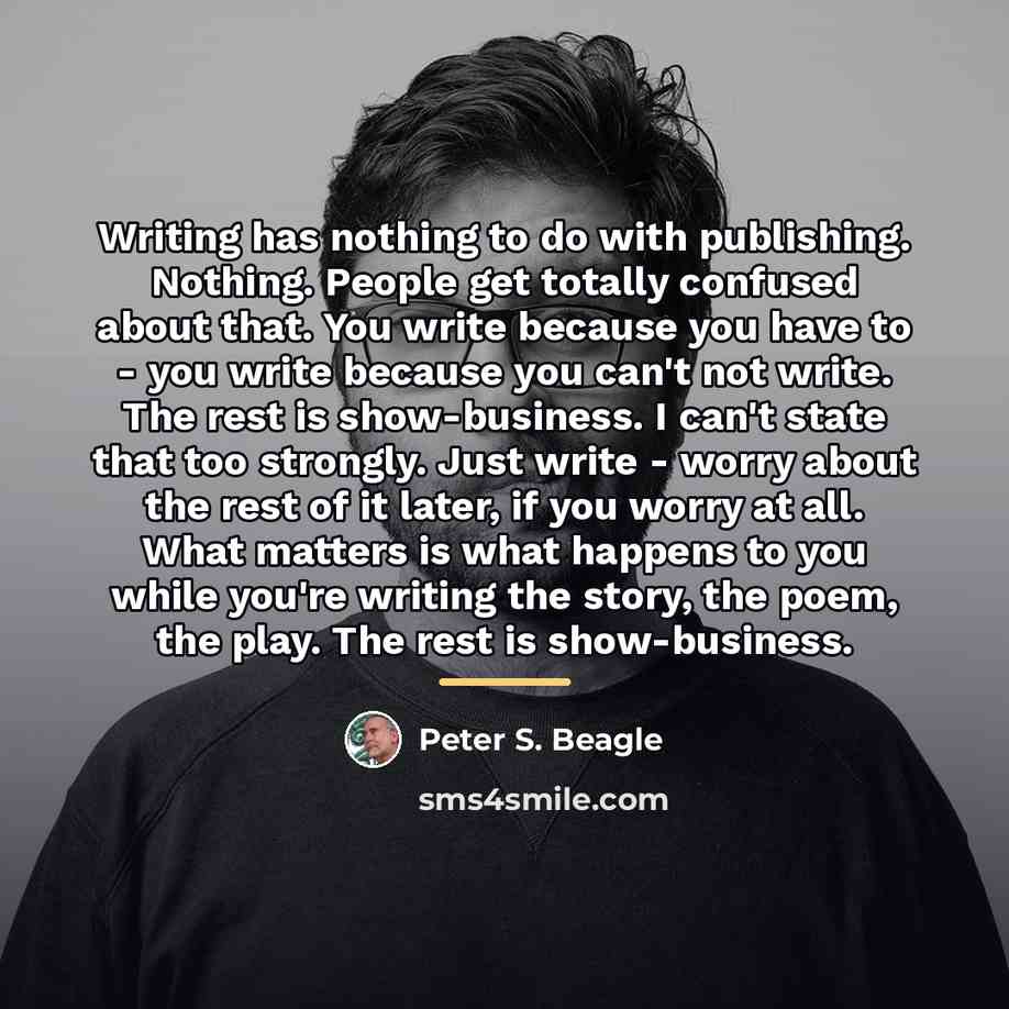 “Writing has nothing to do with publishing. Nothing. People get…” quote by Peter S. Beagle