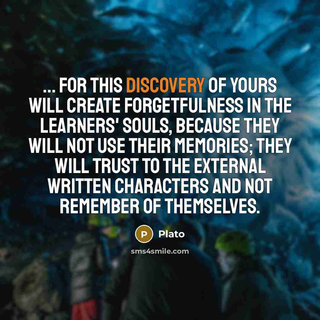 “... for this discovery of yours will create forgetfulness in…” quote by Plato