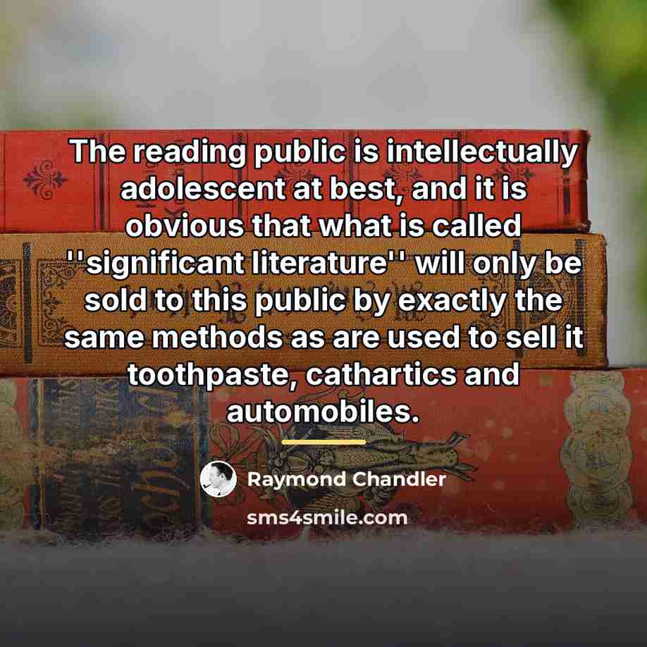 “The reading public is intellectually adolescent at best, and it…” quote by Raymond Chandler