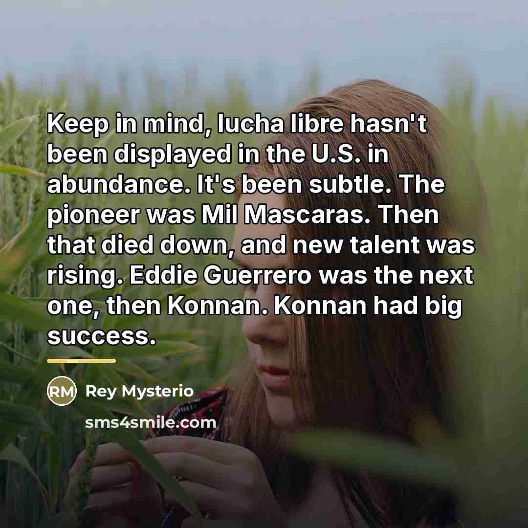 “Keep in mind, lucha libre hasn't been displayed in the…” quote by Rey Mysterio
